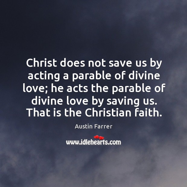 Christ does not save us by acting a parable of divine love; he acts the parable of divine 