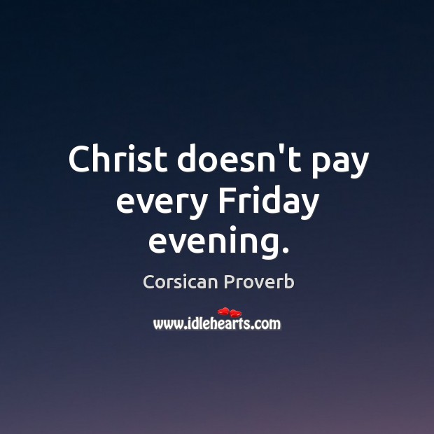 Christ doesn’t pay every friday evening. Corsican Proverbs Image