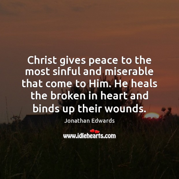 Christ gives peace to the most sinful and miserable that come to Jonathan Edwards Picture Quote