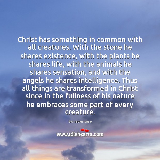 Christ has something in common with all creatures. With the stone he Bonaventure Picture Quote