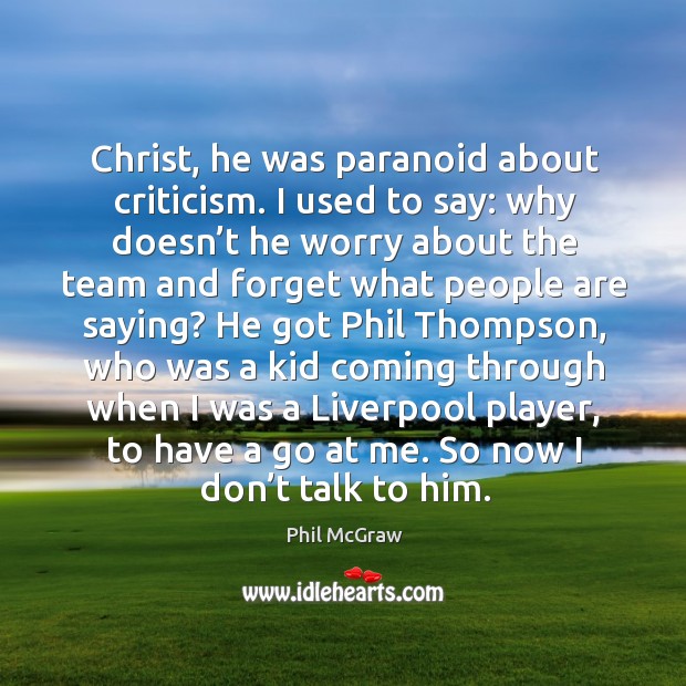 Christ, he was paranoid about criticism. Phil McGraw Picture Quote