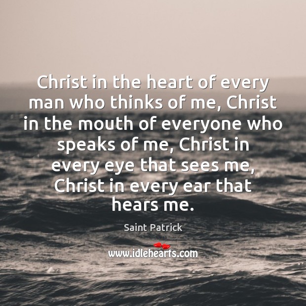 Christ in the heart of every man who thinks of me, Christ Saint Patrick Picture Quote
