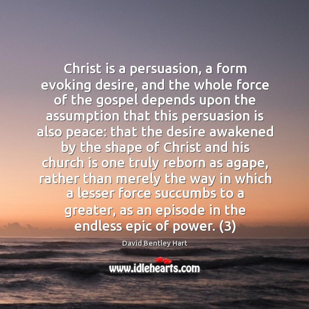 Christ is a persuasion, a form evoking desire, and the whole force David Bentley Hart Picture Quote