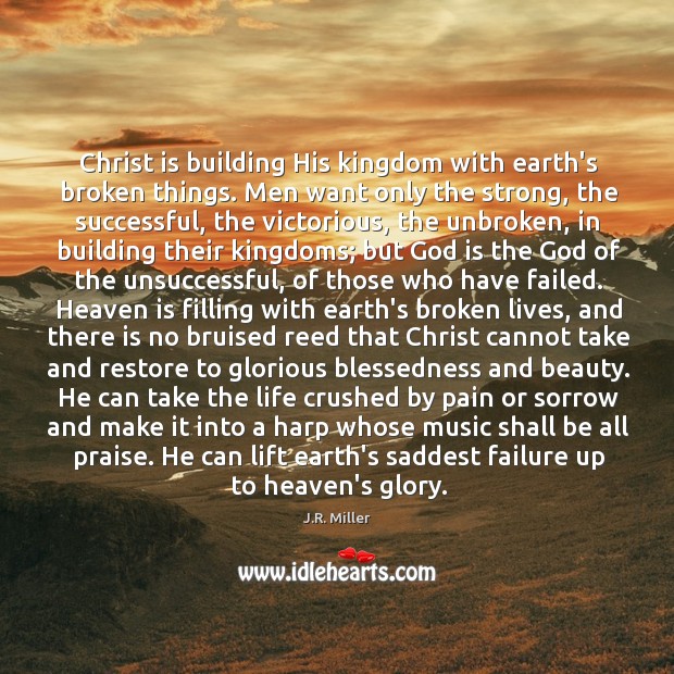 Christ is building His kingdom with earth’s broken things. Men want only Image