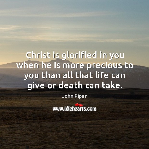 Christ is glorified in you when he is more precious to you Image