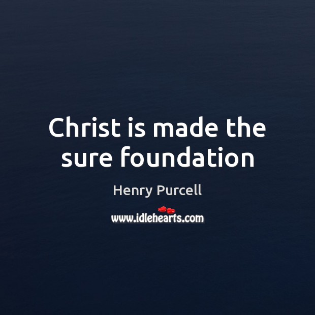 Christ is made the sure foundation Henry Purcell Picture Quote
