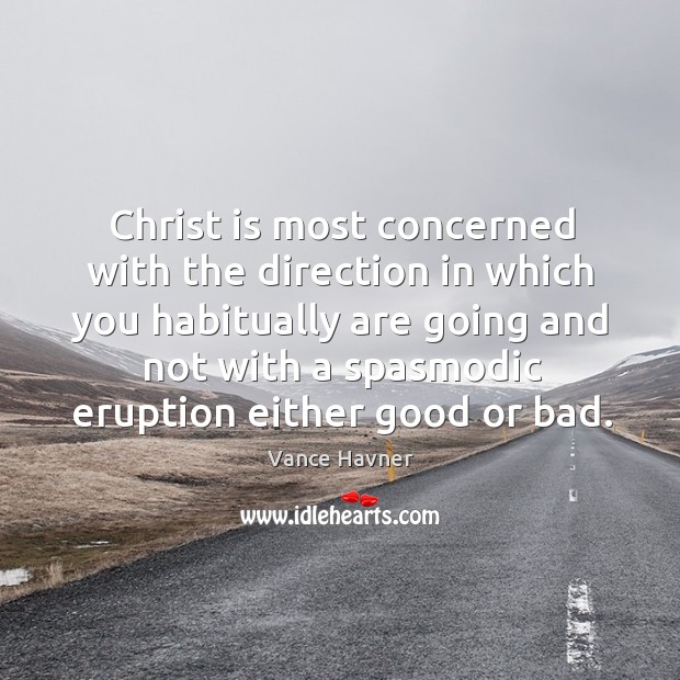 Christ is most concerned with the direction in which you habitually are Vance Havner Picture Quote