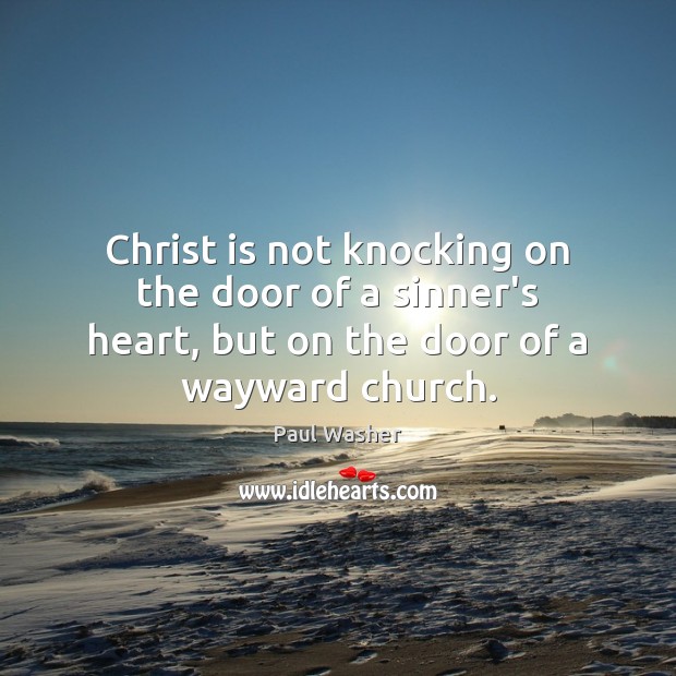 Christ is not knocking on the door of a sinner’s heart, but Paul Washer Picture Quote