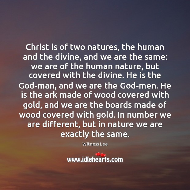 Christ is of two natures, the human and the divine, and we Witness Lee Picture Quote