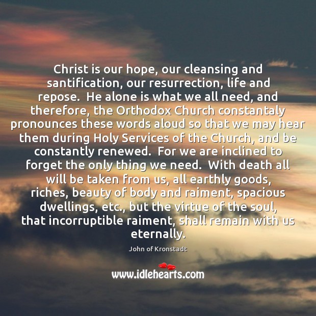 Christ is our hope, our cleansing and santification, our resurrection, life and John of Kronstadt Picture Quote