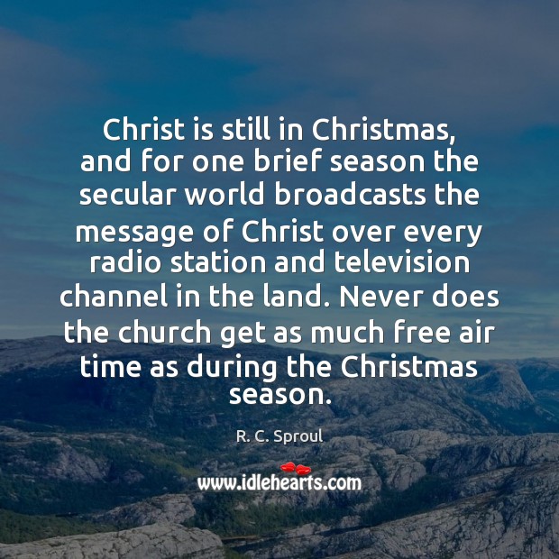 Christ is still in Christmas, and for one brief season the secular R. C. Sproul Picture Quote