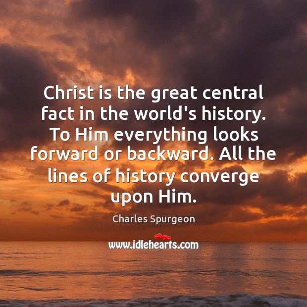 Christ is the great central fact in the world’s history. To Him Image
