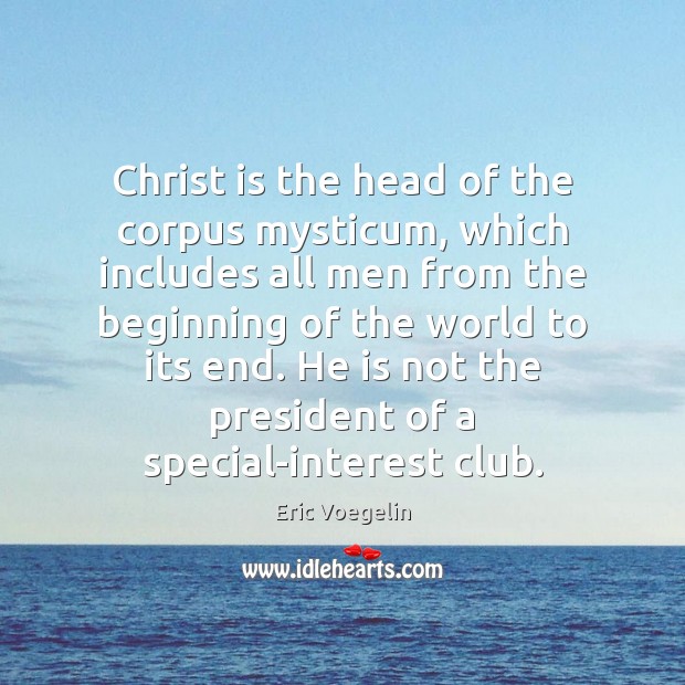 Christ is the head of the corpus mysticum, which includes all men Eric Voegelin Picture Quote