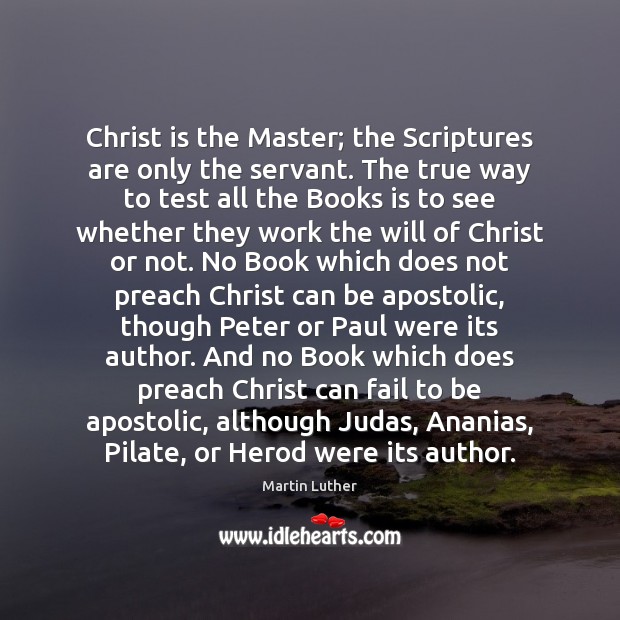 Christ is the Master; the Scriptures are only the servant. The true Martin Luther Picture Quote