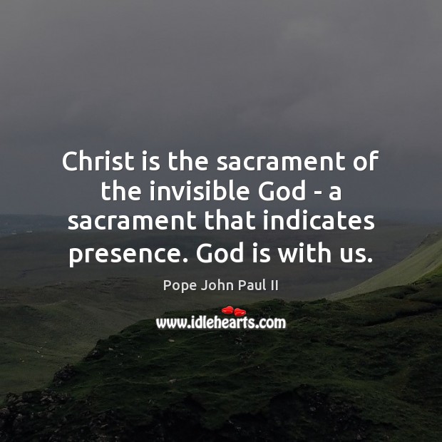 Christ is the sacrament of the invisible God – a sacrament that Pope John Paul II Picture Quote