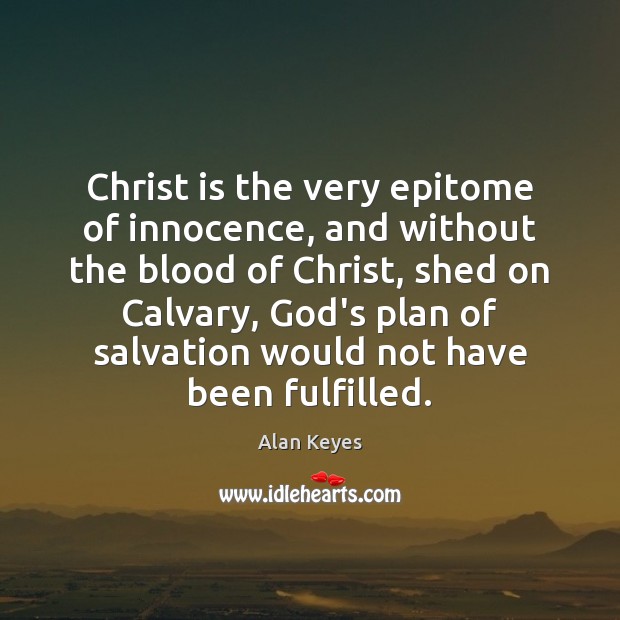 Christ is the very epitome of innocence, and without the blood of Alan Keyes Picture Quote
