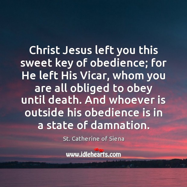 Christ Jesus left you this sweet key of obedience; for He left St. Catherine of Siena Picture Quote