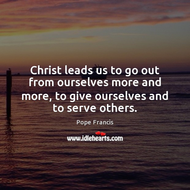 Christ leads us to go out from ourselves more and more, to Pope Francis Picture Quote