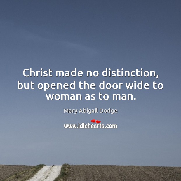Christ made no distinction, but opened the door wide to woman as to man. Image