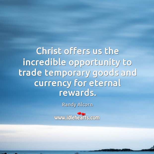 Christ offers us the incredible opportunity to trade temporary goods and currency Image