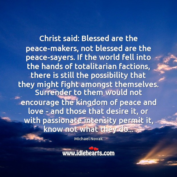 Christ said: Blessed are the peace-makers, not blessed are the peace-sayers. If Michael Novak Picture Quote