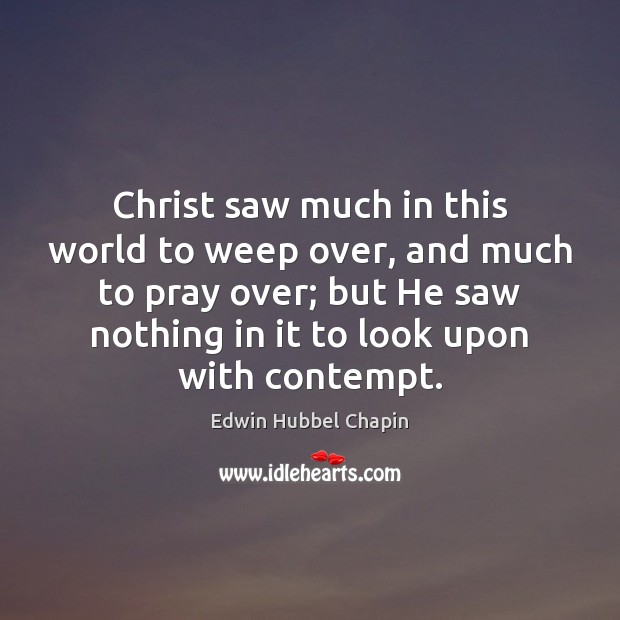 Christ saw much in this world to weep over, and much to Edwin Hubbel Chapin Picture Quote