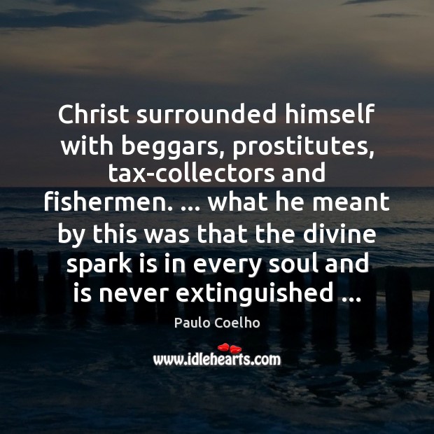 Christ surrounded himself with beggars, prostitutes, tax-collectors and fishermen. … what he meant 