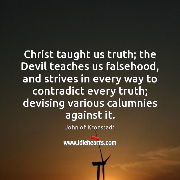 Christ taught us truth; the Devil teaches us falsehood, and strives in John of Kronstadt Picture Quote