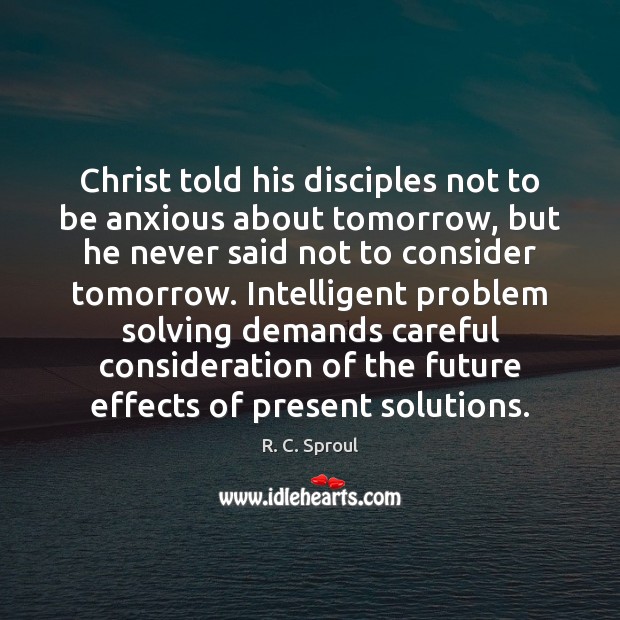Christ told his disciples not to be anxious about tomorrow, but he R. C. Sproul Picture Quote