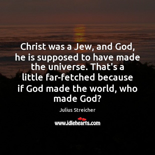 Christ was a Jew, and God, he is supposed to have made Julius Streicher Picture Quote