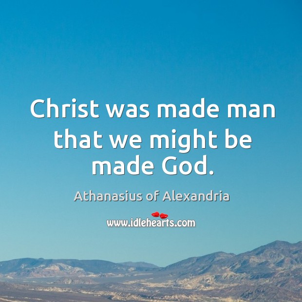 Christ was made man that we might be made God. Athanasius of Alexandria Picture Quote