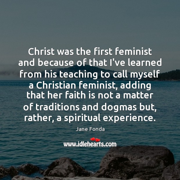 Christ was the first feminist and because of that I’ve learned from Faith Quotes Image