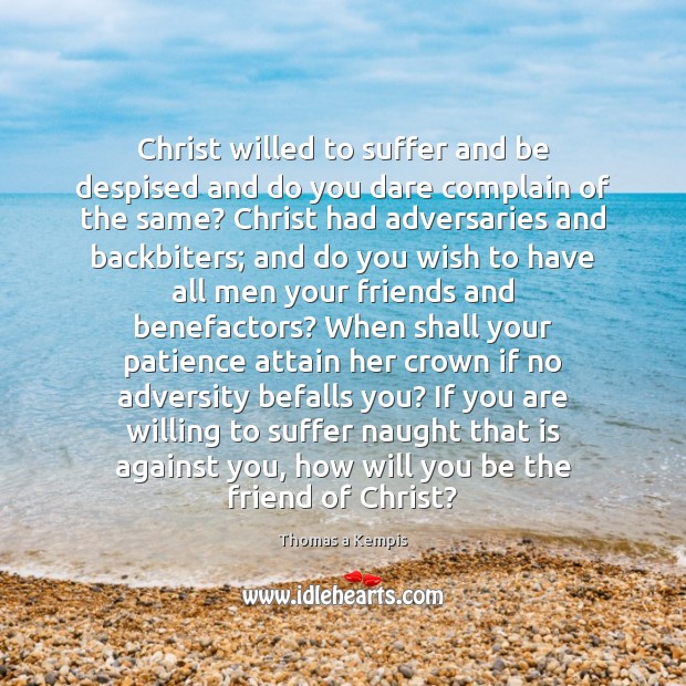 Christ willed to suffer and be despised and do you dare complain Thomas a Kempis Picture Quote
