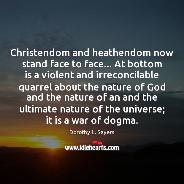 Christendom and heathendom now stand face to face… At bottom is a Dorothy L. Sayers Picture Quote