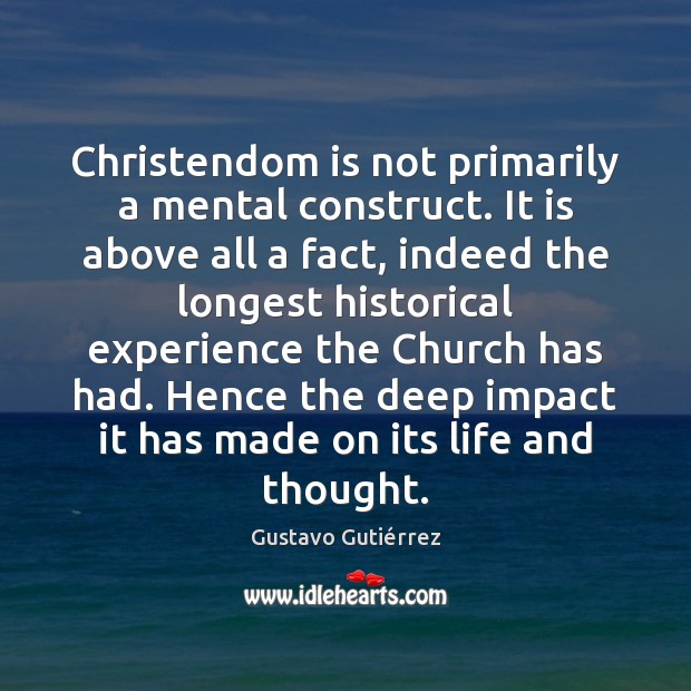 Christendom is not primarily a mental construct. It is above all a Gustavo Gutiérrez Picture Quote