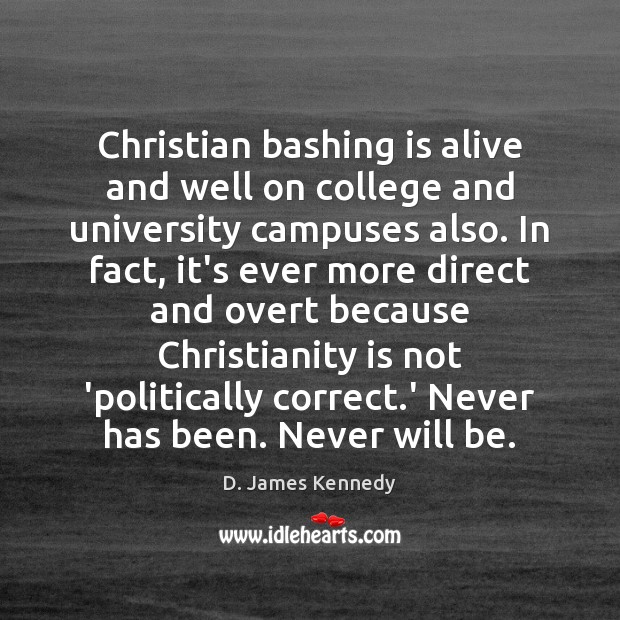 Christian bashing is alive and well on college and university campuses also. D. James Kennedy Picture Quote