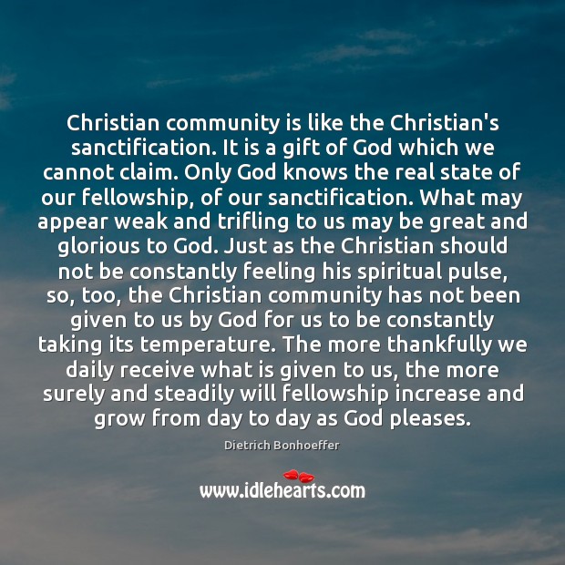 Christian community is like the Christian’s sanctification. It is a gift of Dietrich Bonhoeffer Picture Quote