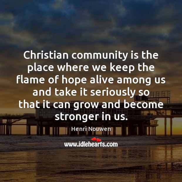 Christian community is the place where we keep the flame of hope Henri Nouwen Picture Quote