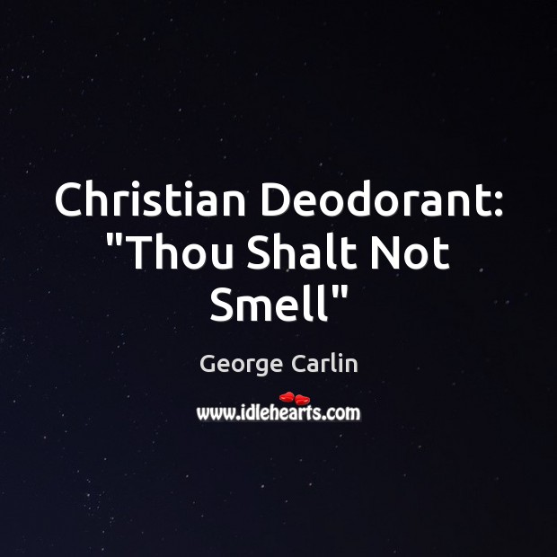 Christian Deodorant: “Thou Shalt Not Smell” George Carlin Picture Quote