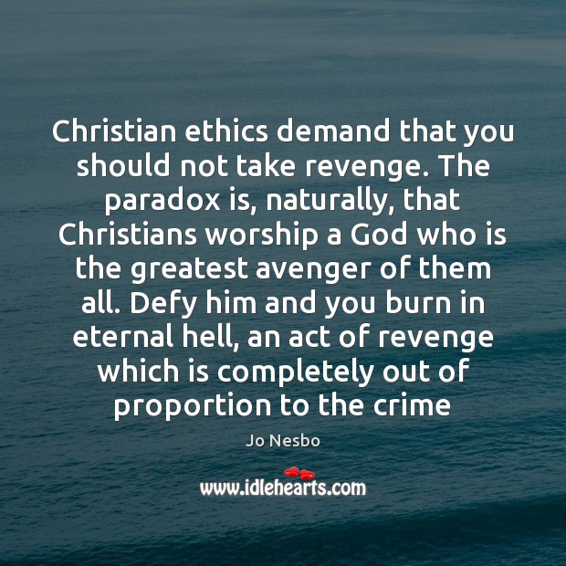 Christian ethics demand that you should not take revenge. The paradox is, Jo Nesbo Picture Quote