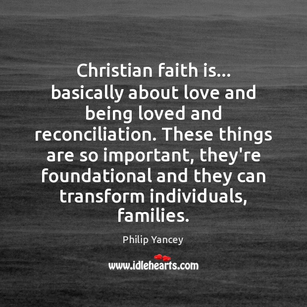 Christian faith is… basically about love and being loved and reconciliation. These 