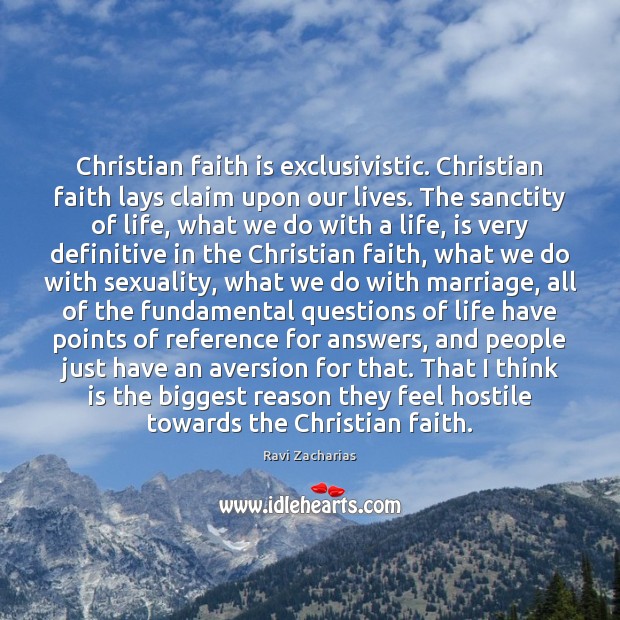 Christian faith is exclusivistic. Christian faith lays claim upon our lives. The Ravi Zacharias Picture Quote