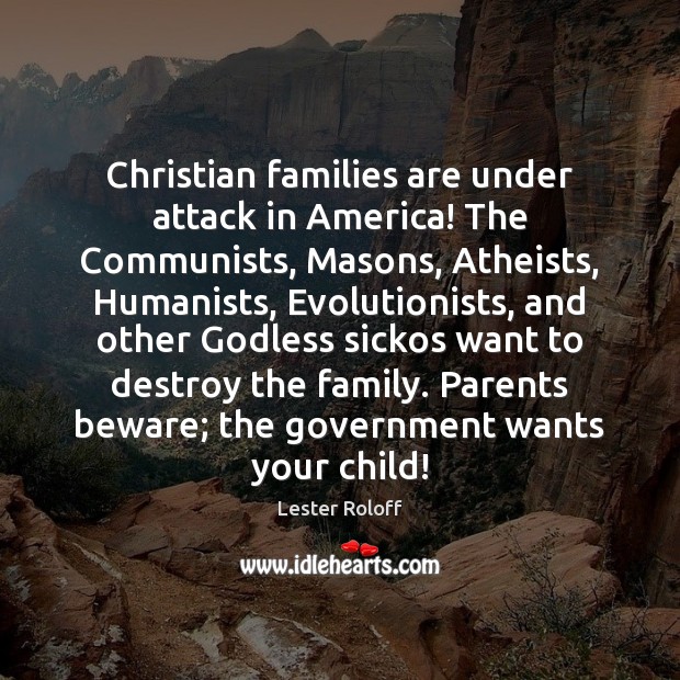 Christian families are under attack in America! The Communists, Masons, Atheists, Humanists, Lester Roloff Picture Quote