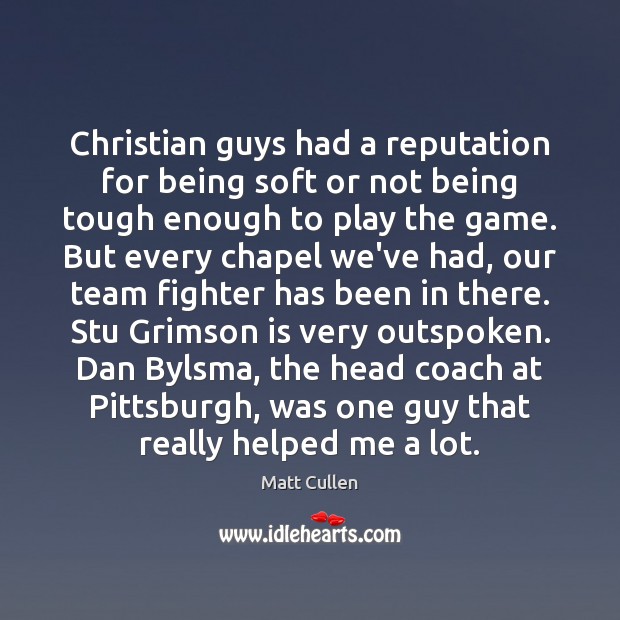 Christian guys had a reputation for being soft or not being tough Matt Cullen Picture Quote