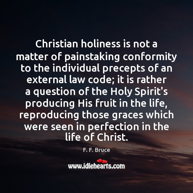 Christian holiness is not a matter of painstaking conformity to the individual F. F. Bruce Picture Quote