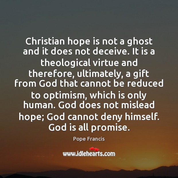 Christian hope is not a ghost and it does not deceive. It Pope Francis Picture Quote