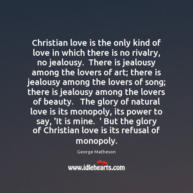 Christian love is the only kind of love in which there is George Matheson Picture Quote