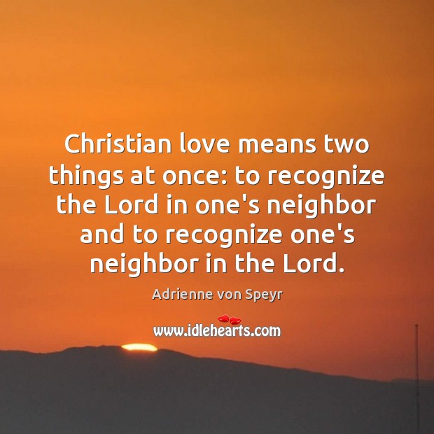 Christian love means two things at once: to recognize the Lord in Image
