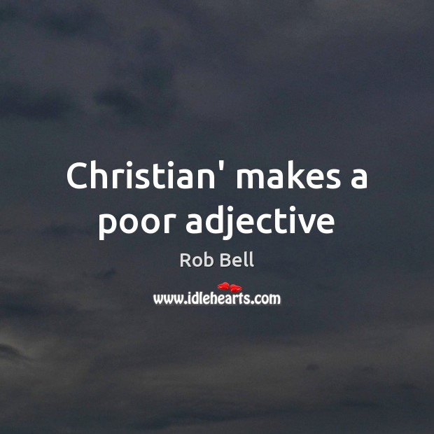 Christian’ makes a poor adjective Rob Bell Picture Quote