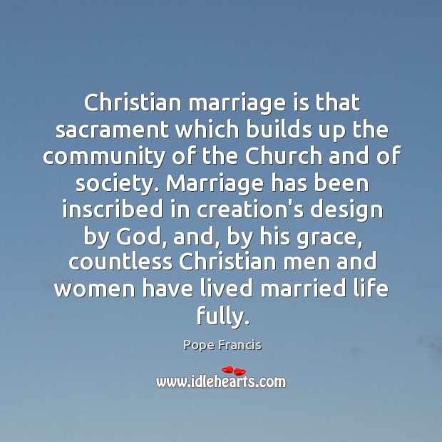 Christian marriage is that sacrament which builds up the community of the Marriage Quotes Image
